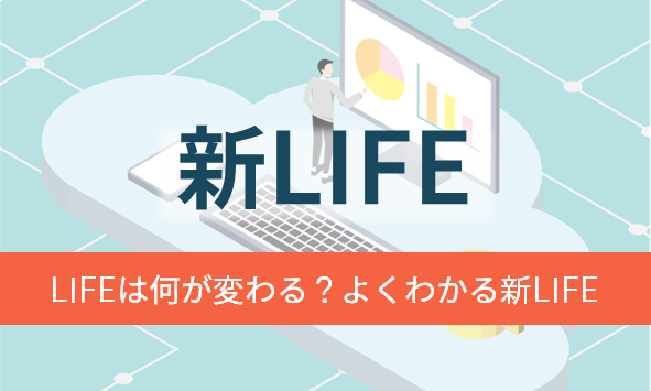 LIFEは何が変わる？よくわかる新LIFEシステム