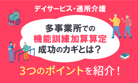 【デイサービス・通所介護】多事業所での機能訓練加算算定成功のカギとは？3つのポイントを紹介！
